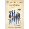 Where We Hold Each Other
