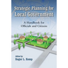 Strategic Planning for Local Government: A Handbook for Officials and Citizens