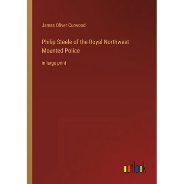 Philip Steele of the Royal Northwest Mounted Police: in large print
