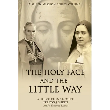 The Holy Face and the Little Way: A Devotional Mission with Fulton J. Sheen and St. Thérèse of Lisieux