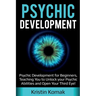 Psychic Development: Psychic Development for Beginners, Teaching you to Unlock your Psychic Abilities and Open your Third Eye!