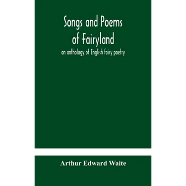 Songs And Poems Of Fairyland: An Anthology Of English Fairy Poetry