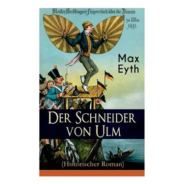Der Schneider von Ulm (Historischer Roman): Die Geschichte des deutschen Flugpioniers, Erfinder des Hängegleiters