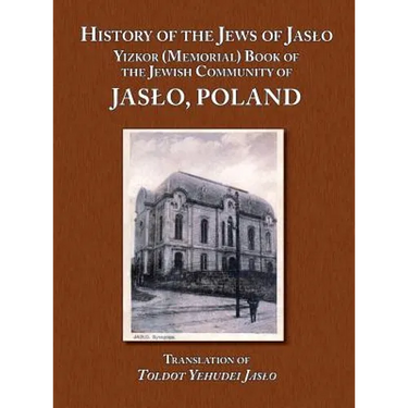 History of the Jews of Jaslo - Yizkor (Memorial) Book of the Jewish Community of Jaslo, Poland