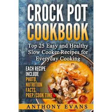 Crock Pot Cookbook Top 25 Easy and Healthy Slow Cooker Recipes for Everyday Co