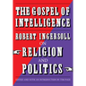 The Gospel of Intelligence: Robert Ingersoll on Religion and Politics