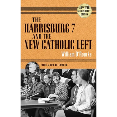The Harrisburg 7 and the New Catholic Left: 40th Anniversary Edition