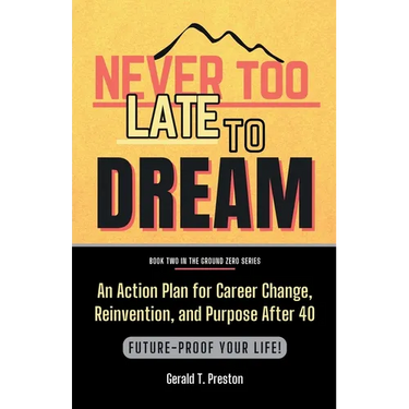 Never Too Late To Dream: An Action Plan for Career Change, Reinvention, and Purpose After 40