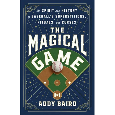 The Magical Game: The Spirit and History of Baseball's Superstitions, Rituals, and Curses