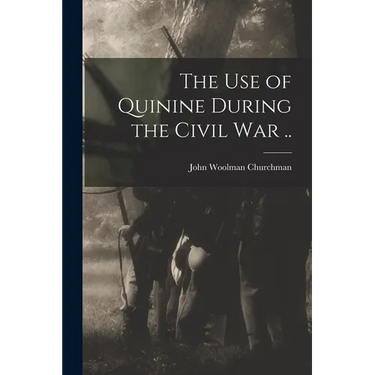 The Use of Quinine During the Civil War ..