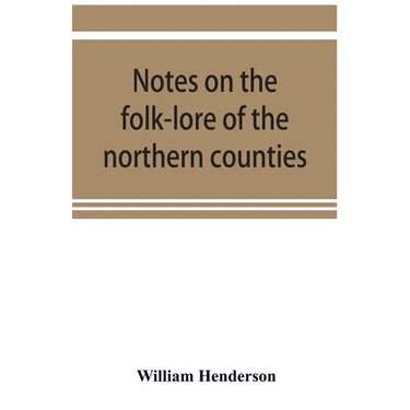Notes on the folk-lore of the northern counties of England and the borders