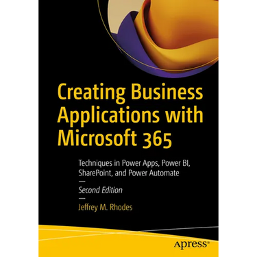 Creating Business Applications with Microsoft 365: Techniques in Power Apps, Power Bi, Sharepoint, and Power Automate