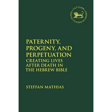 Paternity, Progeny, and Perpetuation: Creating Lives After Death in the Hebrew Bible