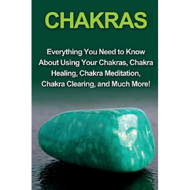 Chakras: Everything you need to know about using your chakras, chakra healing, chakra meditation, chakra clearing, and much more!