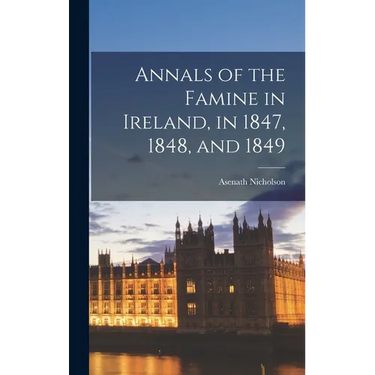Annals of the Famine in Ireland, in 1847, 1848, and 1849