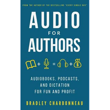 Audio for Authors: Audiobooks, Podcasts, and Dictation for Fun and Profit