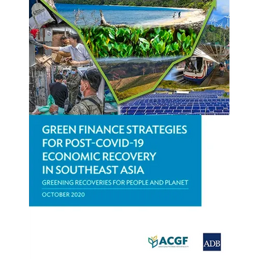 Green Finance Strategies for Post Covid-19 Economic Recovery in Southeast Asia: Greening Recoveries for Planet and People