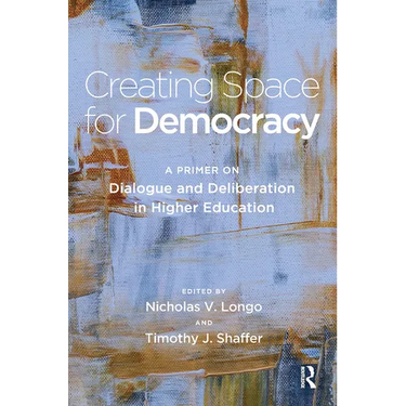 Creating Space for Democracy: A Primer on Dialogue and Deliberation in Higher Education