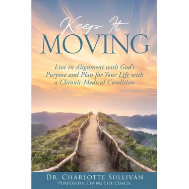 Keep It Moving: Live in Alignment with God's Purpose and Plan for Your Life with a Chronic Medical Condition