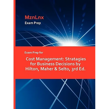 Exam Prep for Cost Management: Stratagies for Business Decisions by Hilton, Maher & Selto, 3rd Ed.