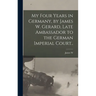 My Four Years in Germany, by James W. Gerard, Late Ambassador to the German Imperial Court..