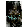 The Complete Novels & Novellas of Stephen Crane: The Red Badge of Courage, Maggie, George's Mother, The Third Violet, Active Service, The Monster...