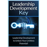 Leadership Development Key: The Ultimate Guide To Leadership: Develop Self Confidence, Become A Great Leader, And Unlock Your Limitless Potential!