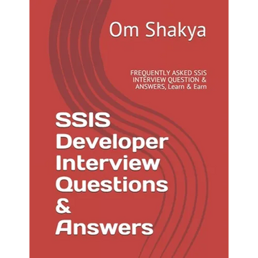 SSIS Developer Interview Questions & Answers: FREQUENTLY ASKED SSIS INTERVIEW QUESTION & ANSWERS, Learn & Earn