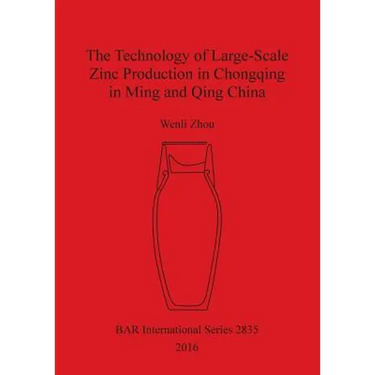 The Technology of Large-Scale Zinc Production in Chongqing in Ming and Qing China