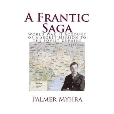 A Frantic Saga: World War II Account of a Secret Mission to the Soviet Ukraine