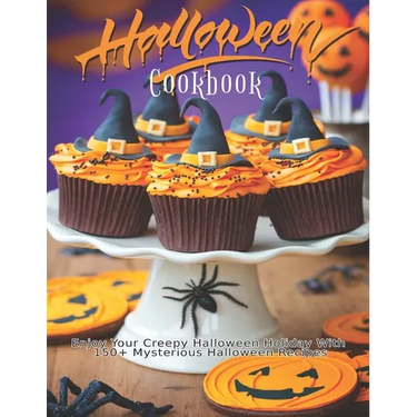 Halloween Cookbook: Enjoy Your Creepy Halloween Holiday With 150+ Mysterious Halloween Recipes