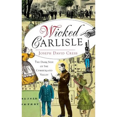 Wicked Carlisle: The Dark Side of the Cumberland Valley