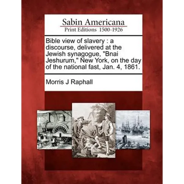 Bible View of Slavery: A Discourse, Delivered at the Jewish Synagogue, Bnai Jeshurum, New York, on the Day of the National Fast, Jan. 4, 1861