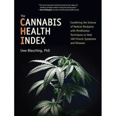 The Cannabis Health Index: Combining the Science of Medical Marijuana with Mindfulness Techniques to Heal 100 Chronic Symptoms and Diseases