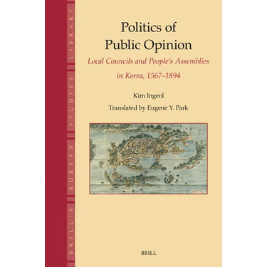 Politics of Public Opinion: Local Councils and People's Assemblies in Korea, 1567-1894