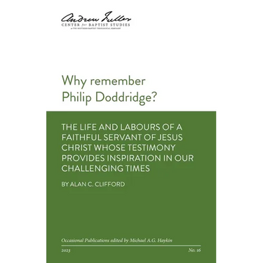Why remember Philip Doddridge: The life and labours of a faithful servant of Jesus Christ whose testimony provides inspiration in our challenging tim
