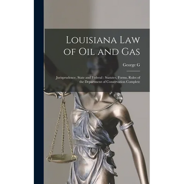 Louisiana law of oil and Gas: Jurisprudence, State and Federal: Statutes, Forms, Rules of the Department of Conservation Complete