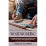 Woodworking: The Complete Woodworking Tips and Starting Simple Projects (Learn Fast How to Start With Woodworking Projects Step by Step Guide)