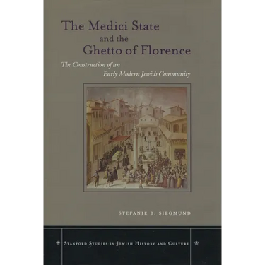 The Medici State and the Ghetto of Florence: The Construction of an Early Modern Jewish Community