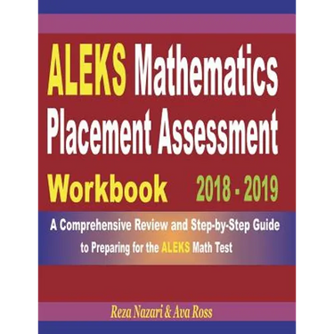 ALEKS Mathematics Placement Assessment Workbook 2018 - 2019: A Comprehensive Review and Step-By-Step Guide to Preparing for the ALEKS Math
