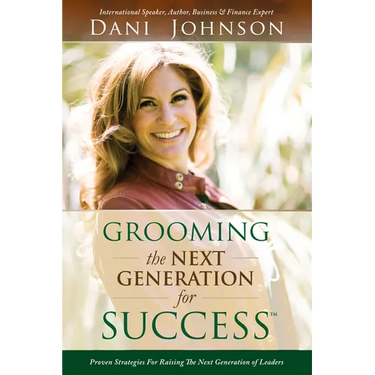 Grooming the Next Generation for Success: Proven Strategies for Raising the Next Generation of Leaders