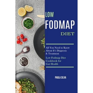 Low Fodmap Diet: All You Need to Know About It's Diagnosis & Treatment (Low Fodmap Diet Cookbook for Gut Health)