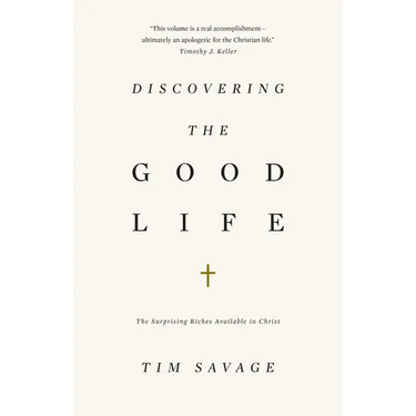 Discovering the Good Life: The Surprising Riches Available in Christ