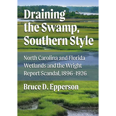 Draining the Swamp, Southern Style: North Carolina and Florida Wetlands and the Wright Report Scandal, 1896-1926