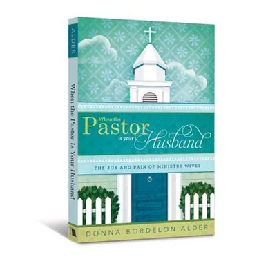 When the Pastor Is Your Husband: The Joy and Pain of Ministry Wives