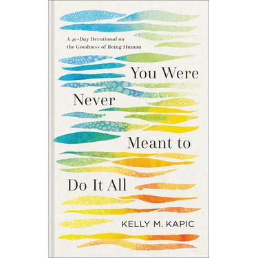 You Were Never Meant to Do It All: A 40-Day Devotional on the Goodness of Being Human