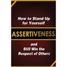 Assertiveness: How to Stand Up for Yourself and Still Win the Respect of Others