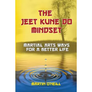 The Jeet Kune Do Mindset: Martial Arts Ways for a Better Life