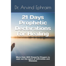 21 Days Prophetic Declarations for Healing: More then 300 Powerful Prayers to cast out the spirit of Infirmities and Diseases
