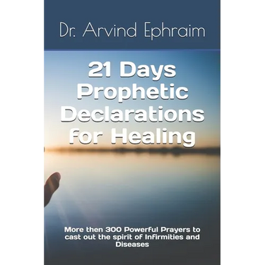 21 Days Prophetic Declarations for Healing: More then 300 Powerful Prayers to cast out the spirit of Infirmities and Diseases